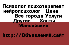 Психолог психотерапевт нейропсихолог › Цена ­ 2 000 - Все города Услуги » Другие   . Ханты-Мансийский